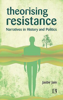 Theorising Resistance: Narratives in History and Politics by Jasbir Jain