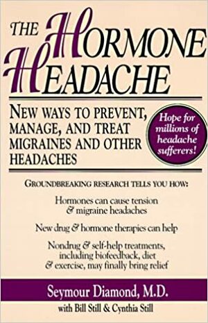 The Hormone Headache: New Ways To Prevent, Manage, And Treat Migraines And Other Headaches by Seymour Diamond, Bill Still