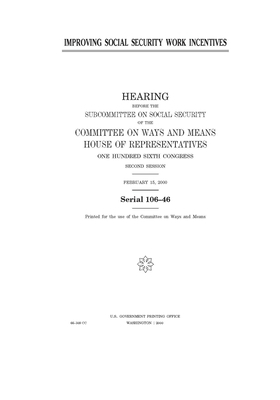 Improving social security work incentives by Committee on Ways and Means (house), United States House of Representatives, United State Congress