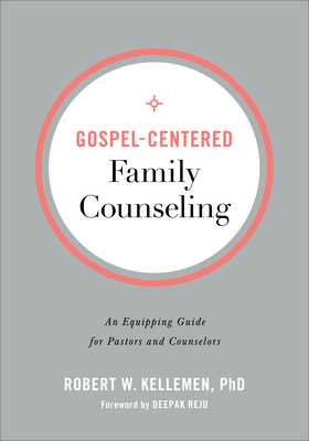 Gospel-Centered Family Counseling: An Equipping Guide for Pastors and Counselors by Robert W. Kellemen