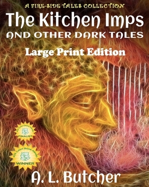 The Kitchen Imps and Other Dark Tales - Large Print Edition: A Fire-Side Tales Collection by A. L. Butcher