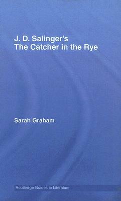 J.D. Salinger's the Catcher in the Rye: A Routledge Study Guide by Sarah Graham