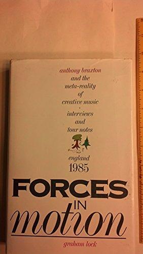 Forces in Motion: Anthony Braxton and the Meta-reality of Creative Music : Interviews and Tour Notes, England 1985 by Graham Lock