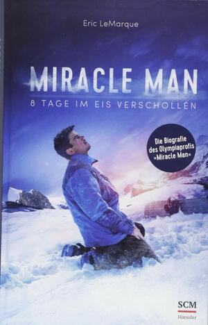 Miracle Man: 8 Tage im Eis verschollen by Eric LeMarque, Davin Seay