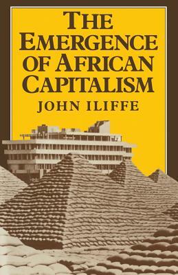 Emergence of African Capitalism by John Iliffe