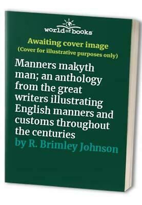 Manners Makyth Man: An Anthology from the Great Writers Illustrating English Manners and Customs Throughout the Centuries by Reginald Brimley Johnson