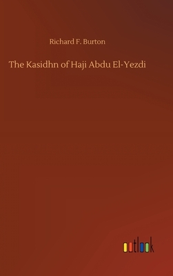 The Kasidhn of Haji Abdu El-Yezdi by Richard Francis Burton