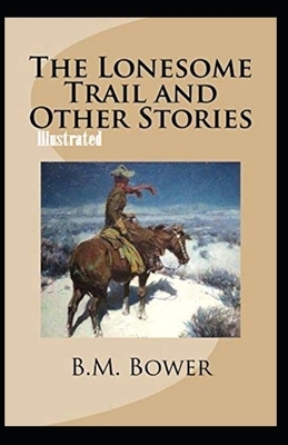 The Lonesome Trail and Other Stories Illustrated by B. M. Bower