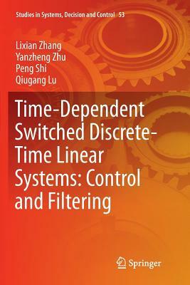 Time-Dependent Switched Discrete-Time Linear Systems: Control and Filtering by Yanzheng Zhu, Lixian Zhang, Peng Shi