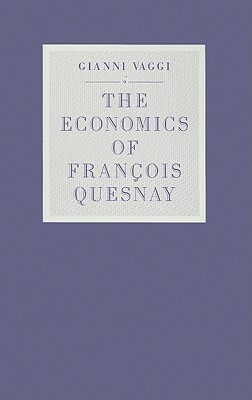 The Economics of Francois Quesnay by Gianni Vaggi