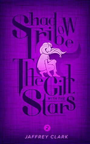 The Shadow Tribe: The Girl with the Stars by Jaffrey Clark | The StoryGraph