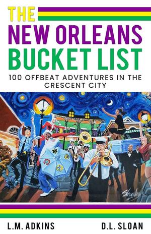 The New Orleans Bucket List: 100 offbeat adventures in the Crescent City by David L. Sloan, Loretta-Maria Adkins