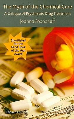 The Myth of the Chemical Cure: A Critique of Psychiatric Drug Treatment by J. Moncrieff