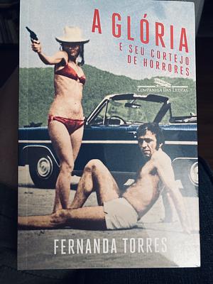 A glória e seu cortejo de horrores by Fernanda Torres