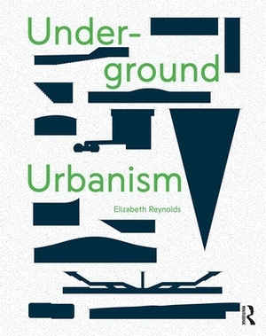 Underground Urbanism by Elizabeth Reynolds