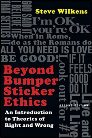 Beyond Bumper Sticker Ethics: An Introduction to Theories of Right & Wrong by Steve Wilkens