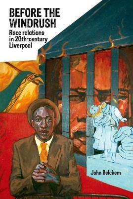 Before the Windrush: Race Relations in Twentieth-Century Liverpool by John Belchem