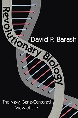 Revolutionary Biology: The New, Gene-Centered View of Life by David Philip Barash