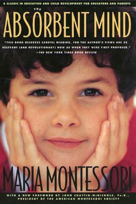 The Absorbent Mind: A Classic in Education and Child Development for Educators and Parents by Maria Montessori