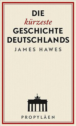 Die kürzeste Geschichte Deutschlands by James Hawes