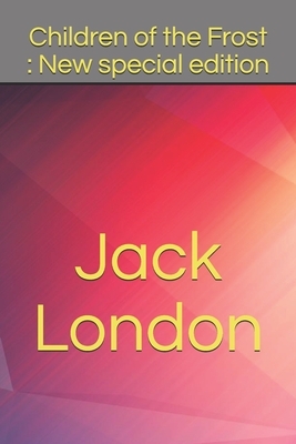 Children of the Frost: New special edition by Jack London