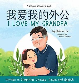 I Love My Grandpa: Written in Simplified Chinese, Pinyin and English by Katrina Liu, Rosalia Destarisa