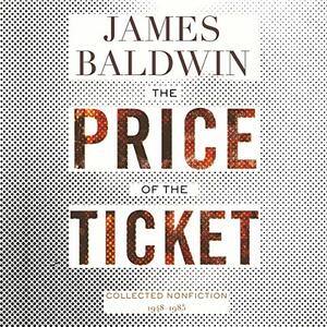 The Price of the Ticket: Collected Nonfiction, 1948-1985 by James Baldwin