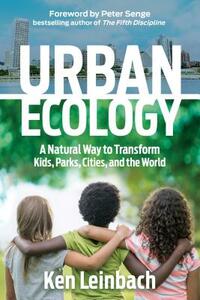 Urban Ecology: A Natural Way to Transform Kids, Parks, Cities, and the World by Ken Leinbach
