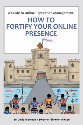 A Guide to Online Reputation Management: : How to Fortify Your Online Presence by Solomon Shlomo Wiesen, David Wiseman