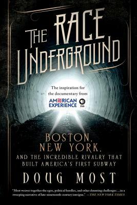 The Race Underground: Boston, New York, and the Incredible Rivalry That Built America's First Subway by Doug Most