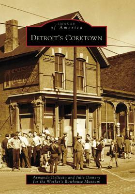 Detroit's Corktown by Julie Demery, Worker's Rowhouse Museum, Armando Delicato