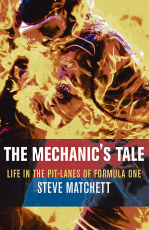 The Mechanic's Tale. Life in the pit-lanes of Formula One by Steve Matchett