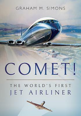 Comet! the World's First Jet Airliner by Graham M. Simons