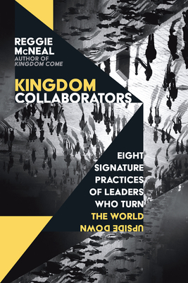 Kingdom Collaborators: Eight Signature Practices of Leaders Who Turn the World Upside Down by Reggie McNeal