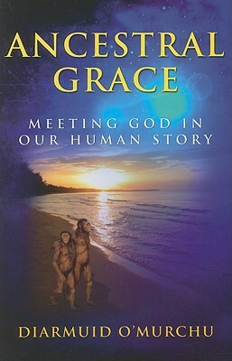 Ancestral Grace: Meeting God in Our Human Story by Diarmuid O'Murchu