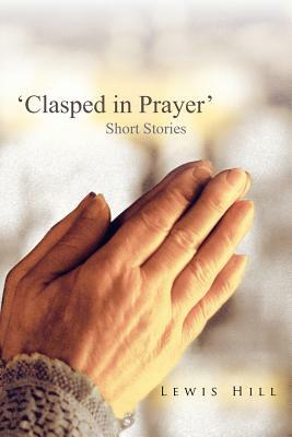 'Clasped in Prayer': Short Stories by Lewis Hill