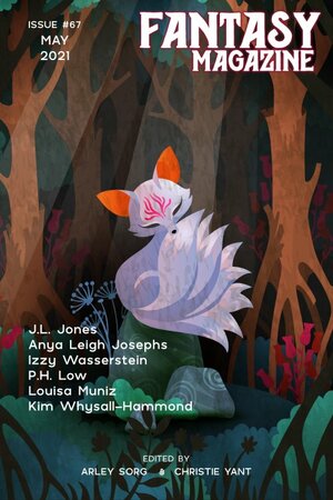 Fantasy Magazine Issue 67: May 2021 by J.L. Jones, Anya Leigh Josephs, Louisa Muniz, Izzy Wasserstein, Kim Whysall-Hammond, P.H. Low, Tasha Suri