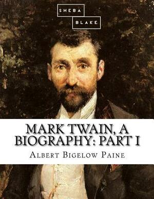 Mark Twain, a Biography: Part I by Sheba Blake, Albert Bigelow Paine