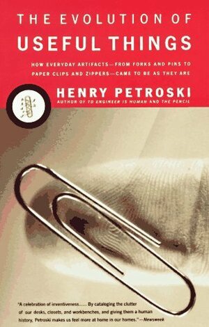 The Evolution of Useful Things: How Everyday Artifacts-From Forks and Pins to Paper Clips and Zippers-Came to be as They are. by Henry Petroski