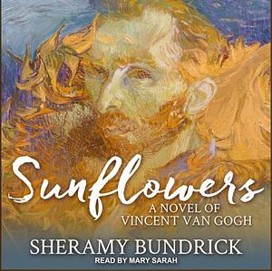 Sunflowers a novel of Vincent Van Gogh by Sheramy Bundrick