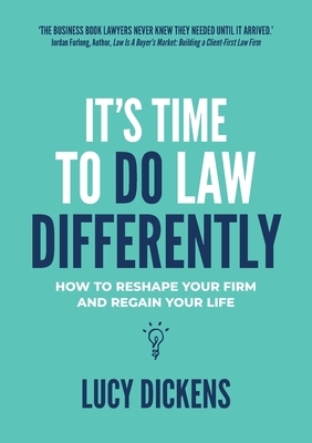 It's Time To Do Law Differently: How to reshape your firm and regain your life by Lucy Dickens