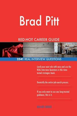 Brad Pitt RED-HOT Career Guide; 2541 REAL Interview Questions by Twisted Classics