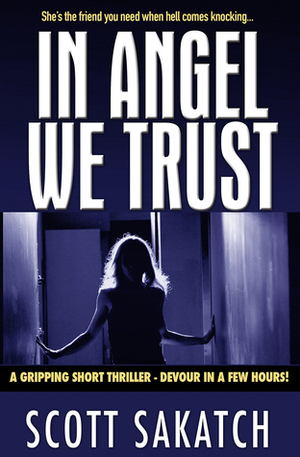 In Angel We Trust: A Thrilling Quick Read by Scott Sakatch