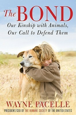 The Bond: Our Kinship with Animals, Our Call to Defend Them by Wayne Pacelle