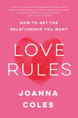 Love Rules: How to Get the Relationship You Want by Joanna Coles