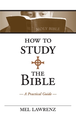 How to Study the Bible: A Practical Guide by Mel Lawrenz