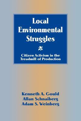 Local Environmental Struggles: Citizen Activism in the Treadmill of Production by Allan Schnaiberg, Kenneth A. Gould, Adam S. Weinberg