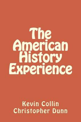 The American History Experience by Christopher Dunn, Kevin Daniel Collin