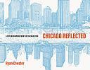 Chicago Reflected: A Skyline Drawing from the Chicago River by Ryan Chester, Thomas Dyja