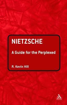 Nietzsche: A Guide for the Perplexed by R. Kevin Hill